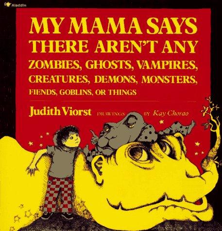 My mama says there aren't any zombies, ghosts, vampires, creatures, demons, monsters, fiends, goblins, or things