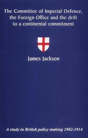 The Committee of Imperial Defence, the Foreign Office and the drift to a continental commitment