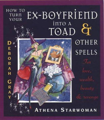 HOW TO TURN YOUR EX-BOYFRIEND INTO A TOAD AND OTHER STORIES