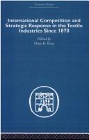 International COmpetition and Strategic Response in the Textile Industries Since 1870