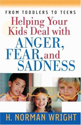 Helping Your Kids Deal with Anger, Fear, and Sadness (Wright, H. Norman & Gary J. Oliver)