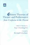 Chinese Theories of Theater and Performance from Confucius to the Present