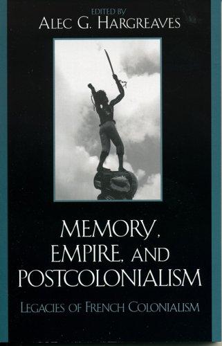 Memory, Empire, and Postcolonialism: Legacies of French Colonialism (After the Empire: the Francophone World and Postcolonial France)
