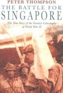 BATTLE FOR SINGAPORE: THE TRUE STORY OF BRITAIN'S GREATEST MILITARY DISASTER