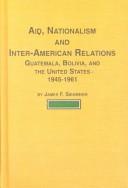 Aid, Nationalism and Inter-American Relations, Guatemala, Bolivia and the  United States 1945-1961