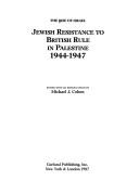 Jewish Resistance to British Rule in Palestine, 1944-1947 (The Rise of Israel, Section III, Vol 34)
