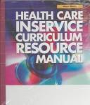 Health care inservice curriculum resource manual