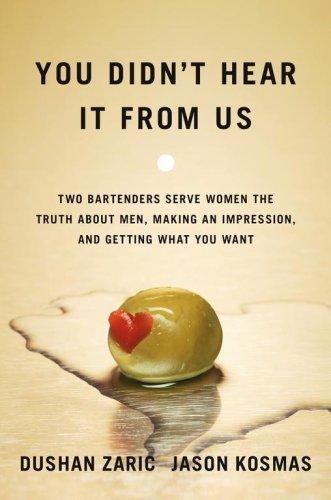 You didn't hear it from us : two bartenders serve women the truth about men, making an impression, and getting what you want