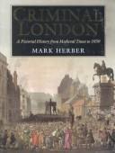 CRIMINAL LONDON: A PICTORIAL HISTORY FROM MEDIEVAL TIMES TO 1939