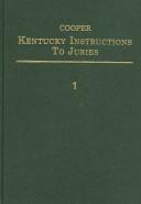 Kentucky Instructions to Juries: A Text on the Law Relating to Instructions to Juries in Civil and Criminal Cases