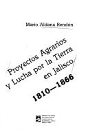 Proyectos Agrarios y Lucha por la Tierra en Jalisco, 1810-1866 (Colección Historia; Serie: Documentos e Investigación, No. 23)