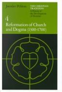 The Christian Tradition: A History of the Development of Doctrine, Volume 4: Reformation of Church and Dogma (1300-1700) (The Christian Tradition: A History of the Development of Christian Doctrine)