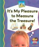 It's My Pleasure to Measure the Treasure!