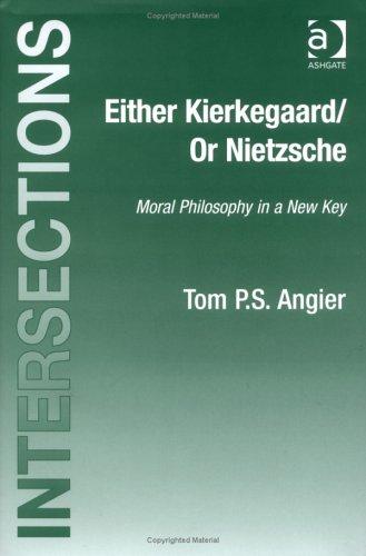 Either Kierkegaard / Or Nietzsche: Moral Philosophy in a New Key (Intersections: Continental and Analytic Philosophy) (Intersections: Continental and Analytic ... Continental and Analytic Philosophy)