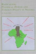 Radicalism, Political Power and Foreign Policy in Nigeria (African Studies)