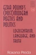 Ezra Pound's (Post) Modern Poetics and Politics: Logocentrism, Language, and Truth (Studies in Literary Criticism and Theory, V. 14.)