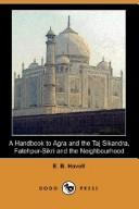 A handbook to Agra and the Taj, Sikandra, Fatehpur-Sikri, and the neighbourhood