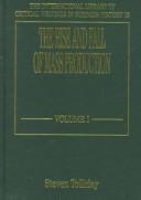 The Rise and Fall of Mass Production (The International Library of Critical Writings in Business History, 16)