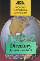 Directory of Juvenile & Adult Correctional Departments, Institutions, Agencies & Paroling Authorities 1997