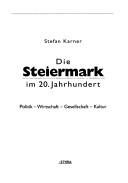 Die Steiermark im 20. Jahrhundert. Politik - Wirtschaft - Gesellschaft - Kultur