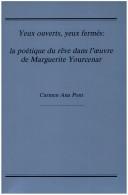Yeux Ouverts, Yeux Fermes LA Poetique Du Reve Dans I'Oeuvre De Marguerite Yourcenar