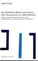 Das Briefleben Bettine von Arnims: vom Musenanruf zur Selbstreflexion; Studie zu "Goethe's Briefwechsel mit einem Kinde", "Die G underode" und "Clemens Brentano's Fr uhlingskranz"