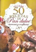 50 recetas de pan dulce, turrones y confituras / 50 receipes of sweet breads, turrones and confectionaries