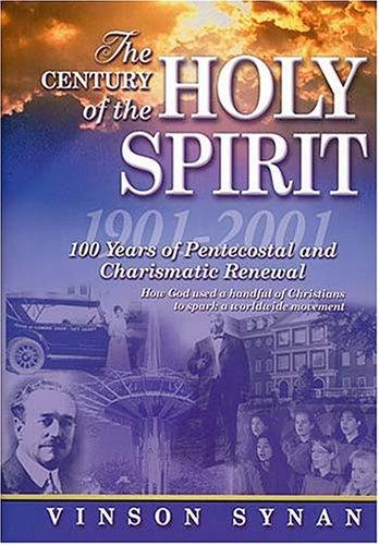 Century Of The Holy Spirit 100 Years Of Pentecostal And Charismatic Renewal, 1901-2001