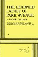 The Learned ladies of park avenue / by David Grimm ; translated and freely adapted from Molìere's Les femmes savantes