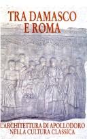 Tra Damasco e Roma: l'architettura di Apollodoro nella cultura classica