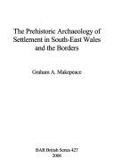 The prehistoric archaeology of settlement in South-East Wales and the Borders