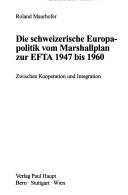 Die schweizerische Europapolitik vom Marshallplan zur EFTA 1947 bis 1960