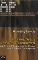 Das Politische und die Wissenschaft: intellektuell-biographische Studien zum Fr uhwerk von Eric Voegelins