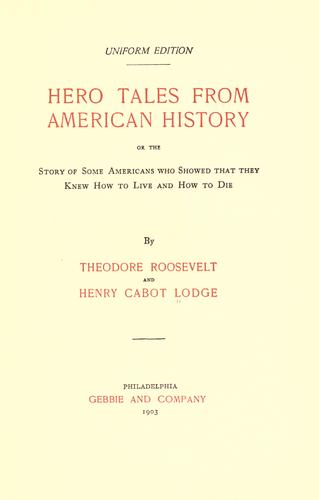 Hero tales from American history, or, The story of some Americans who showed that they knew how to live and how to die