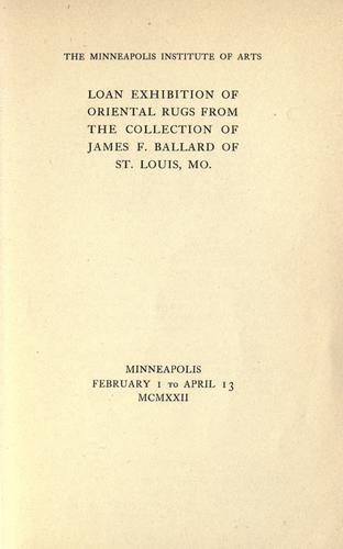 Loan exhibition of oriental rugs from the collection of James F.  Ballard of St. Louis, MO, Minneapolis, February 1 to April 13, 1922
