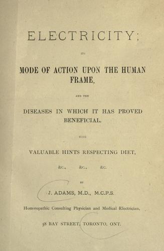 Electricity; its mode of action upon the human frame , and the diseases in which it has proved beneficial