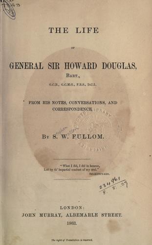 The life of General Sir Howard Douglas, bart., from his notes, conversations, and correspondence