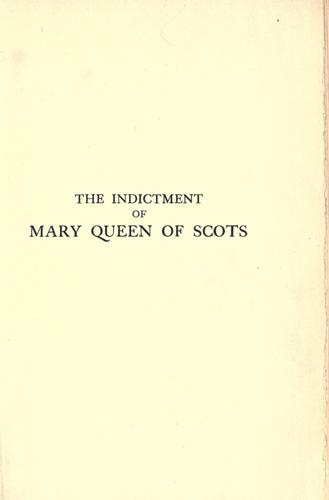 The indictment of Mary Queen of Scots as derived from a manuscript in the University Library at Cambridge hitherto unpublished