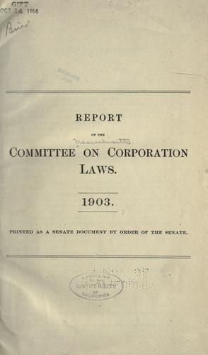 Report of the committee on corporation laws, created by acts of 1902, chapter 335