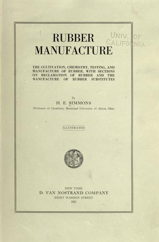 Rubber manufacture, the cultivation, chemistry, testing, and manufacture of rubber