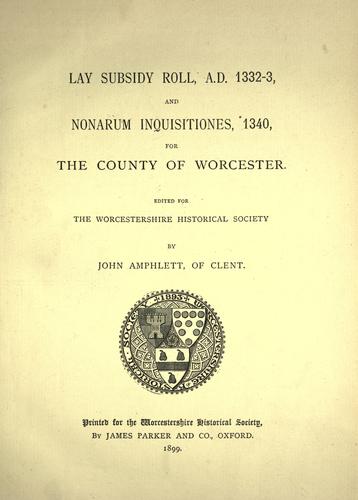 Lay subsidy roll, A.D. 1332-3, and Nonarum inquisitiones, 1340 for the county of Worcester ; ed. for the Worcestershire historical society