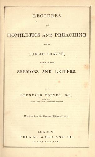 Lectures on homiletics and preaching and on public prayer ; together with sermons and letters