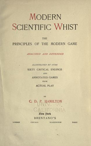 Modern scientific whist, the principles of the modern game analyzed and extended, illustrated by over sixty critical endings and annotated games from actual play