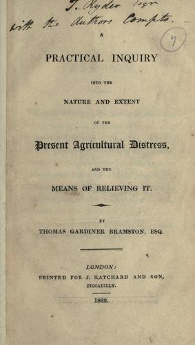 A practical inquiry into the nature and extent of the present agricultural distress, and the means of relieving it
