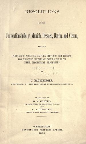 Resolutions of the conventions held at Munich, Dresden, Berlin and Vienna for the purpose of adopting uniform methods for testing construction materials with regard to their mechanical properties