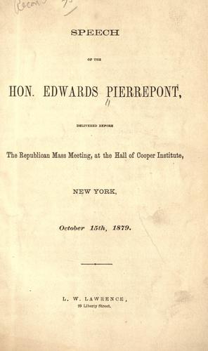 Speech of the Hon. Edwards Pierrepont, delivered before the Republican mass meeting, at the hall of Cooper Institute, New York, October 15th 1879