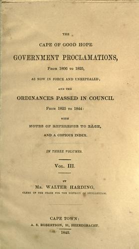 Cape of Good Hope government proclamations from 1806 to 1825 as now in force and unrepealed and the ordinances passed in council from 1825 to 1847, with notes of reference to each and a copious index