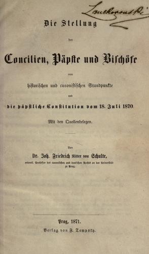 Die Stellung der Concilien, P©·apste und Bisch©·ofe vom historischen und canonistischen Standpunkte und die P©·apstliche Constitution vom 18. Juli 1870