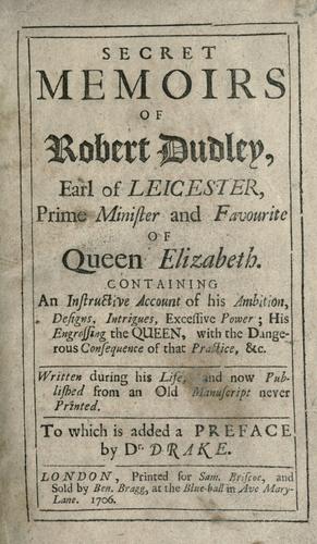 Secret memoirs of Robert Dudley, Earl of Leicester, Prime Minister and favourite of Queen Elizabeth