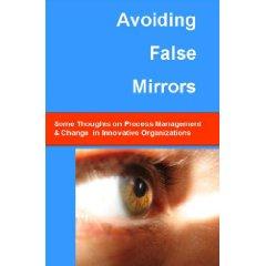 Avoiding False Mirrors Some  Thoughts on Process Management and Change in Innovative Organizations
